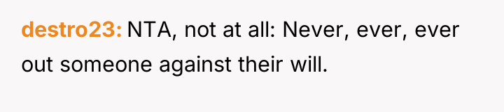 destro23 NTA, not at all: Never, ever, ever out someone...