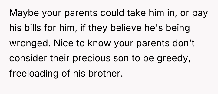 Maybe your parents could take him in, or pay his...