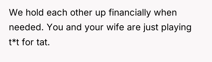 We hold each other up financially when needed. You and...