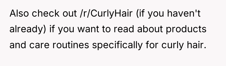 Also check out /r/CurlyHair (if you haven't already) if you...