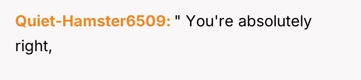 Quiet-Hamster6509 " You're absolutely right,