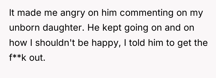 It made me angry on him commenting on my unborn...