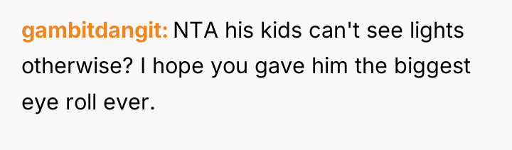 gambitdangit NTA his kids can't see lights otherwise? I hope...