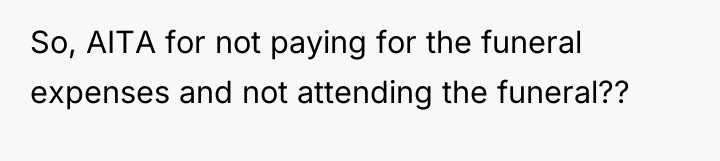 So, AITA for not paying for the funeral expenses and...