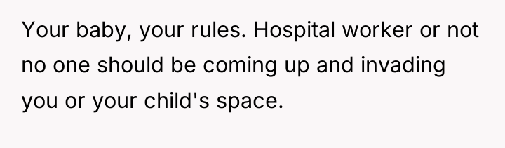 Your baby, your rules. Hospital worker or not no one...