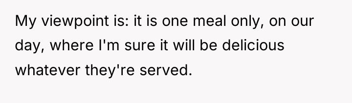 My viewpoint is: it is one meal only, on our...