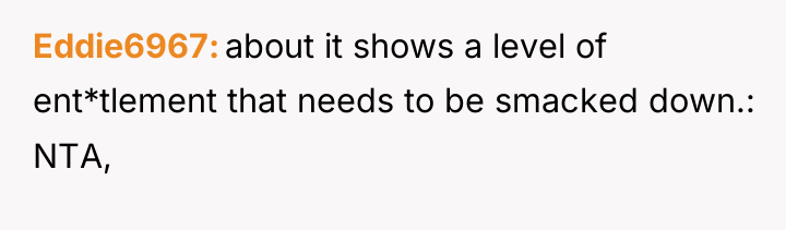 Eddie6967 about it shows a level of ent*tlement that needs...