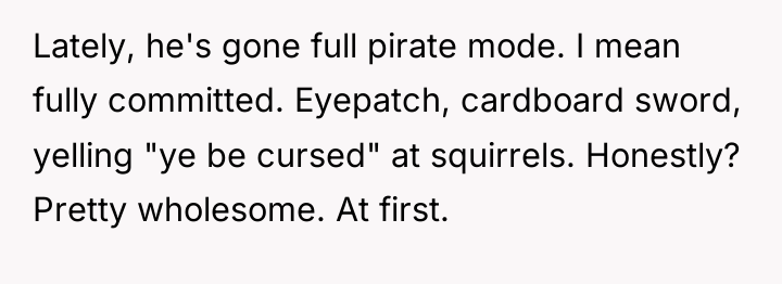 Lately, he's gone full pirate mode. I mean fully committed....