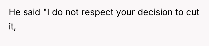 He said "I do not respect your decision to cut...