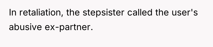 In retaliation, the stepsister called the user's abusive ex-partner.