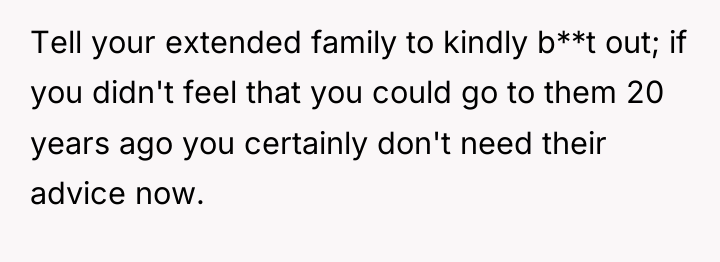 Tell your extended family to kindly b**t out; if you...