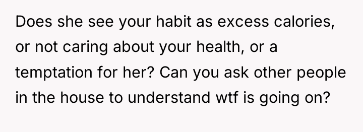 Does she see your habit as excess calories, or not...