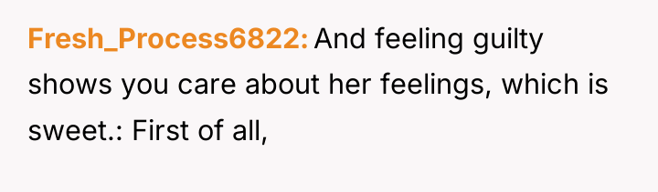 Fresh_Process6822 And feeling guilty shows you care about her feelings,...