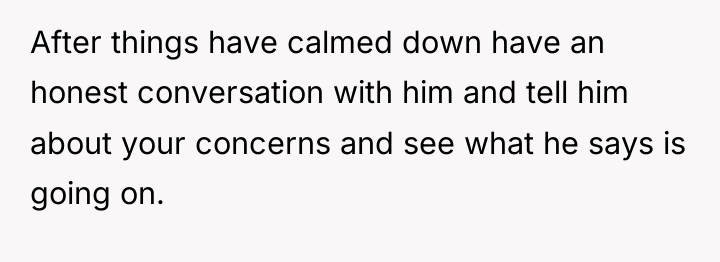 After things have calmed down have an honest conversation with...