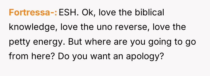 Fortressa- ESH. Ok, love the biblical knowledge, love the uno...