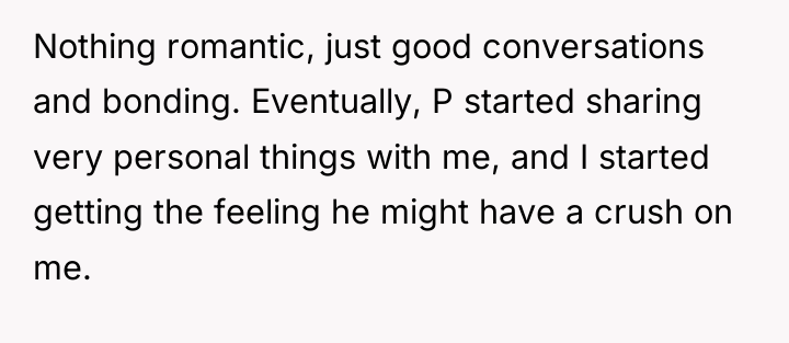 Nothing romantic, just good conversations and bonding. Eventually, P started...