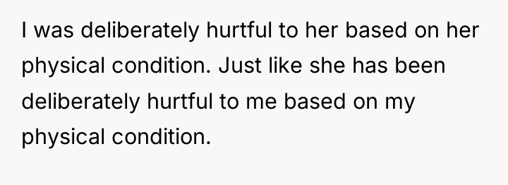 I was deliberately hurtful to her based on her physical...