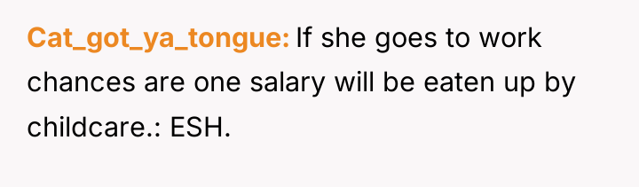 Cat_got_ya_tongue If she goes to work chances are one salary...