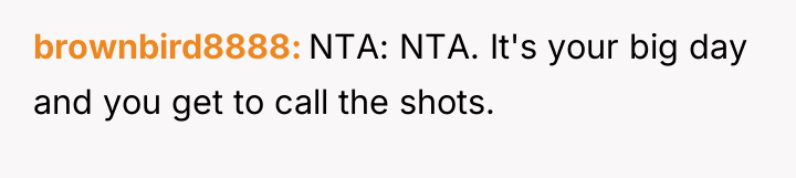 brownbird8888 NTA: NTA. It's your big day and you get...