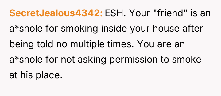 SecretJealous4342 ESH. Your "friend" is an a*shole for smoking inside...