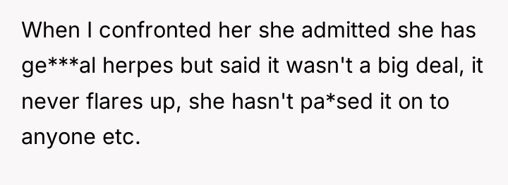 When I confronted her she admitted she has ge***al herpes...