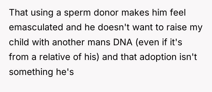 That using a sperm donor makes him feel emasculated and...