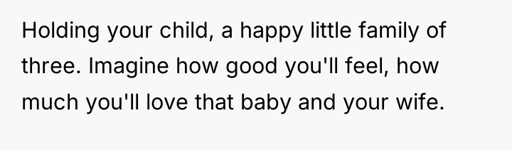 Holding your child, a happy little family of three. Imagine...