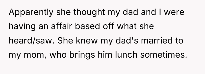 Apparently she thought my dad and I were having an...