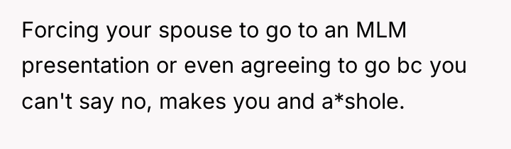 Forcing your spouse to go to an MLM presentation or...