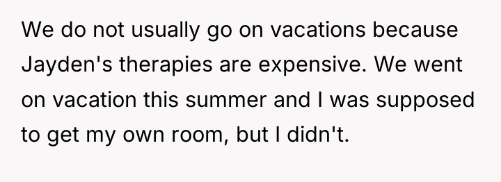 We do not usually go on vacations because Jayden's therapies...
