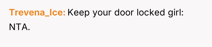 Trevena_Ice Keep your door locked girl: NTA.