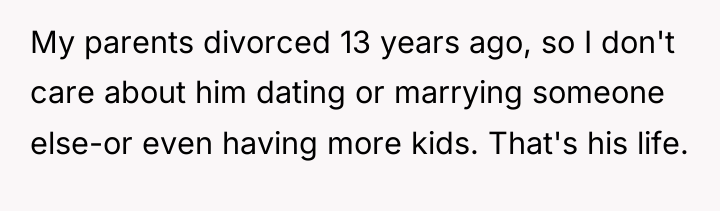 My parents divorced 13 years ago, so I don't care...