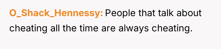 O_Shack_Hennessy People that talk about cheating all the time are...