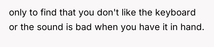 only to find that you don't like the keyboard or...