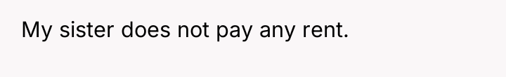 My sister does not pay any rent.