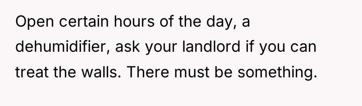 Open certain hours of the day, a dehumidifier, ask your...