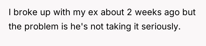I broke up with my ex about 2 weeks ago...