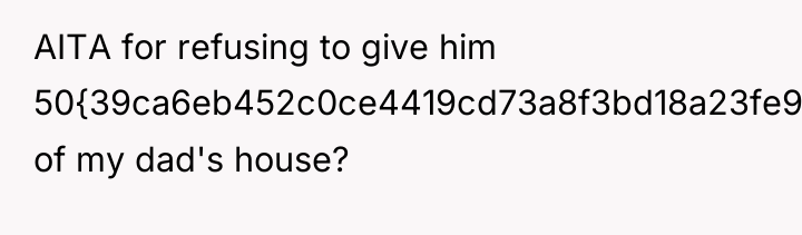 AITA for refusing to give him 50{39ca6eb452c0ce4419cd73a8f3bd18a23fe95ab4febb092bc2ab1b542eeea82f} of my dad's...