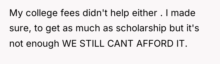 My college fees didn't help either . I made sure,...