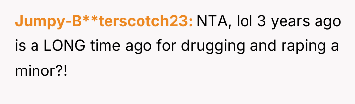 Jumpy-B**terscotch23 NTA, lol 3 years ago is a LONG time...