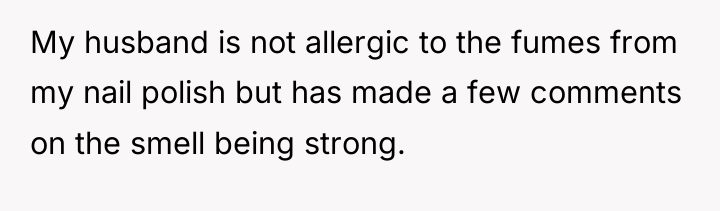 My husband is not allergic to the fumes from my...