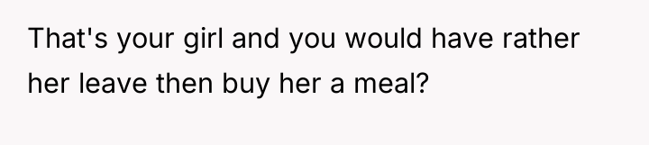 That's your girl and you would have rather her leave...