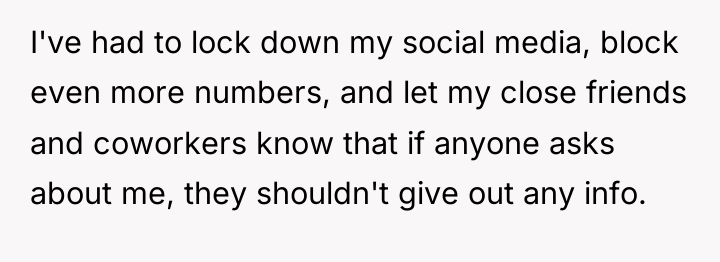 I've had to lock down my social media, block even...