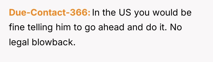 Due-Contact-366 In the US you would be fine telling him...