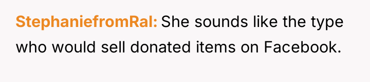 StephaniefromRal She sounds like the type who would sell donated...