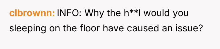 clbrownn INFO: Why the h**l would you sleeping on the...