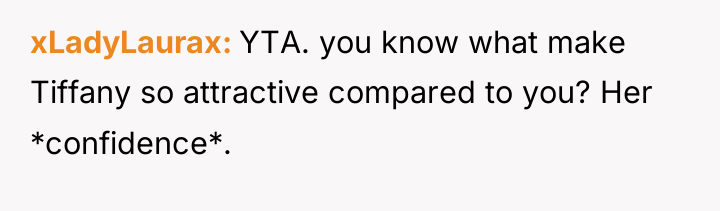 xLadyLaurax YTA. you know what make Tiffany so attractive compared...