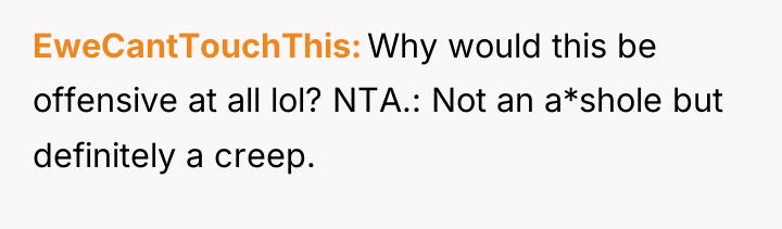 EweCantTouchThis Why would this be offensive at all lol? NTA.:...