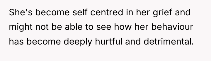 She's become self centred in her grief and might not...