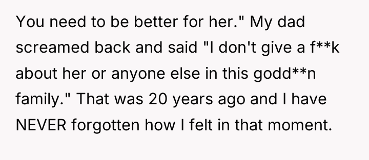 You need to be better for her." My dad screamed...